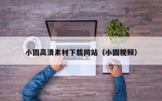 吉林小圆高清素材下载网站（小圆视频）