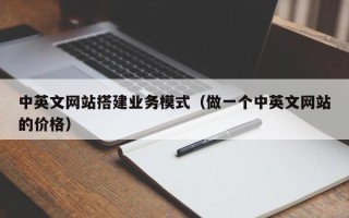 吉林中英文网站搭建业务模式（做一个中英文网站的价格）